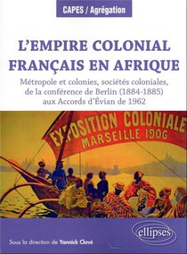 L'empire Colonial Francais En Afrique : Metropole Et Colonies, Societes Coloniales, De La Conference De Berlin (1884-1885) 