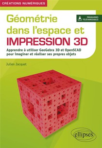 Geometrie Dans L'espace Et Impression 3d : Apprendre A Utiliser Geogebra 3d Et Openscad Pour Imaginet Et Realiser Ses Propres Objets 