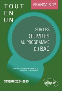 Francais : Premiere ; Tout-en-un Sur Les Oeuvres Au Programme Du Bac ; Session 2024-2025 