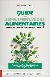 Guide Des Supplementations Alimentaires Pour Vieillir En Bonne Sante : Agenda Pratique Pour Preserver Sa Sante Au Fil Des Saisons 