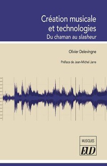 Creation Musicale Et Technologies : Du Chaman Au Slasheur 