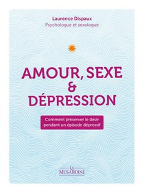 Amour, Sexe & Depression : Comment Preserver Le Desir Pendant Un Episode Depressif 