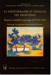 La Mediterranee Et L'espagne Des Frontieres : Ruptures, Transferts Et Passages (xve - Xxie Siecle) 