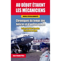 Au Debut Etaient Les Mecaniciens : Chroniques Du Temps Des Helices Et D'autres Temps (nouvelle Edition Augmentee) 