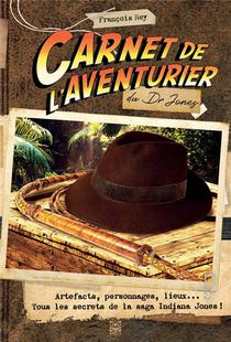 Carnet De L'aventurier, Indiana Jones : Ersonnages, Artefacts, Lieux... Tous Les Secrets De La Saga ! 