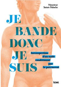 Je Bande Donc Je Suis : Introspection D'un Male Conditionne Par Le Patriarcat 