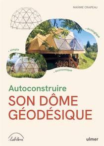 Autoconstruire Son Dome Geodesique - Ecologique . Simple . Economique 