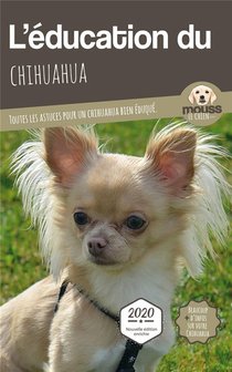 L'education Du Chihuahua : Toutes Les Astuces Pour Un Chihuahua Bien Eduque 