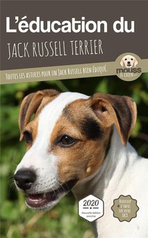 L'education Du Jack Russell Terrier : Toutes Les Astuces Pour Un Jack Russell Terrier Bien Eduque 