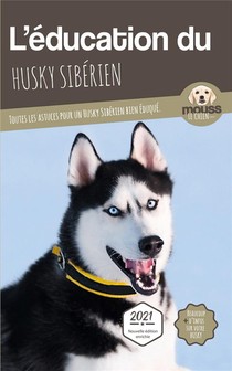 L'education Du Husky Siberien : Toutes Les Astuces Pour Un Husky Siberien Bien Eduque 