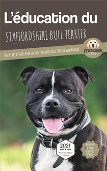 L'education Du Staffordshire Bull Terrier : Toutes Les Astuces Pour Un Staffordshire Bull Terrier Bien Eduque 