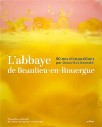 L'abbaye De Beaulieu-en-rouergue : 50 Ans D'expositions Par Genevieve Bonnefoi 