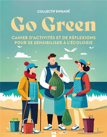 Go Green : Cahier D'activites Et De Reflexions Pour Se Sensibiliser A L'ecologie 