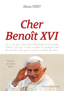 Cher Benoit Xvi : L'heritage D'un Grand Pape A Travers Ses Plus Beaux Textes 