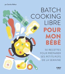 Batch Cooking Libre Pour Mon Bebe : 50 Recettes Pour Preparer Ses Petits Pots De La Semaine 