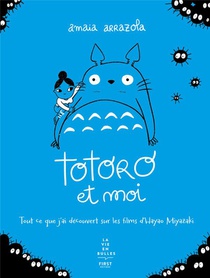 Totoro Et Moi : Tout Ce Que J'ai Decouvert Sur Les Films D'hayao Miyazaki 