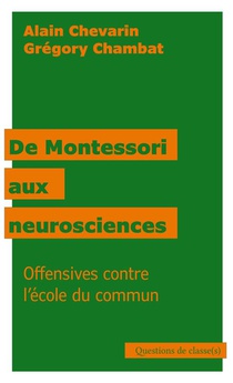 De Montessori Aux Neurosciences : Offensives Contre L'ecole Du Commun 