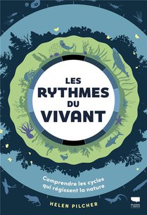 Les Rythmes Du Vivant : Comprendre Les Cycles Qui Regissent La Nature 