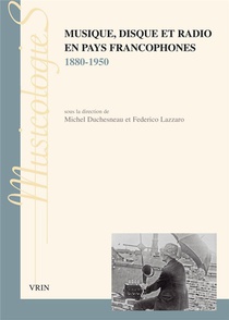 Musique, Disque Et Radio En Pays Francophones : 1880-1950 