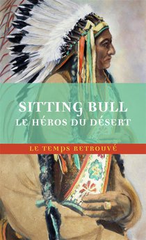 Sitting-bull, Le Heros Du Desert : Scenes De La Guerre Indienne Aux Etats-unis 