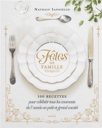 Fetes De Famille : 100 Recettes Pour Celebrer Tous Les Moments De L'annee En Petit Et Grand Comite 