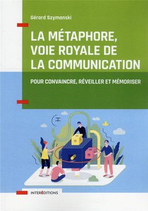La Metaphore, Voie Royale De La Communication ; Pour Convaincre, Reveiller Et Memoriser (2e Edition) 