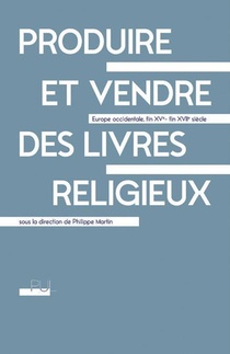 Produire Et Vendre Des Livres Religieux : Europe Occidentale, Fin Xve - Fin Xviie Siecle 
