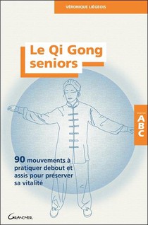 Le Qi Gong Seniors : 90 Mouvements A Pratiquer Debout Ou Assis Pour Preserver Sa Vitalite 