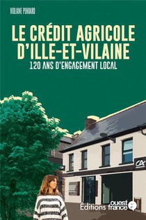 Le Credit Agricole D'ille-et-vilaine : 120 Ans D'engagement Local 