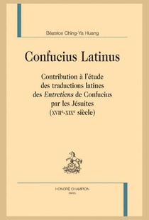 Confucius Latinus : Contribution A L'etude Des Traductions Latines Des "entretiens" De Confucius Par Les Jesuites (xviie-xixe Siecle) 
