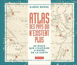Atlas Des Pays Qui N'existent Plus ; 50 Etats Que L'histoire A Rayes De La Carte 