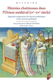 Heresies Chretiennes Dans L'orient Medieval (ive - Xve Siecle) : Approche Comparatiste Des Discours Polemiques Et Des Contextes Politiques 
