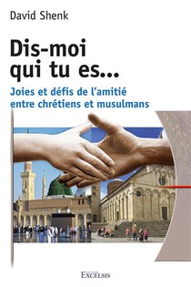 Dis-moi Qui Tu Es... : Joies Et Defis De L'amitie Entre Chretiens Et Musulmans 