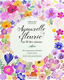 Aquarelle Fleurie Au Fil Des Saisons : 16 Compositions Florales En Pas A Pas 
