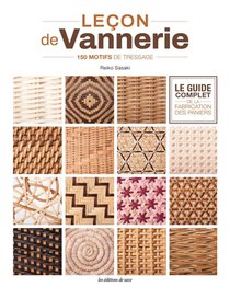 Lecon De Vannerie, Le Guide Complet De La Fabrication Des Paniers : 150 Motifs De Tressage 
