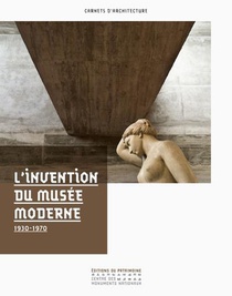 L'invention Du Musee Moderne : 1930-1970 