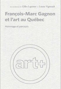 Francois-marc Gagnon Et L'art Au Quebec : Hommage Et Parcours 