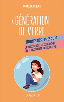 La Generation De Verre : Enfants Nes Apres 2010 ; Comprendre Et Accompagner Les Adolescents D'aujourd'hui 