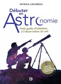 Debuter En Astronomie : Petit Guide D'initiation A L'observation Du Ciel 
