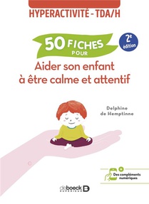 50 Fiches Pour Aider Son Enfant A Etre Calme Et Attentif : Hyperactivite - Tdah 