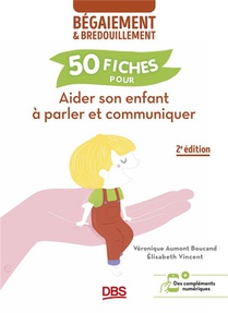 Aider Son Enfant A Parler Et Communiquer : 50 Fiches Contre Le Begaiement Et Le Bredouillement 