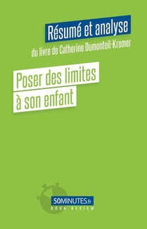 Poser Des Limites A Son Enfant (resume Et Analyse Du Livre De Catherine Dumonteil-kremer) 