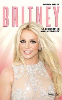 Britney : La Biographie Non Autorisee 