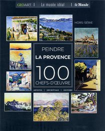 Peindre La Provence : 100 Chefs-d'oeuvre 