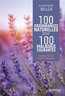 100 Ordonnances Naturelles Pour 100 Maladies Courantes : Nouvelle Edition Revue Et Augmentee 