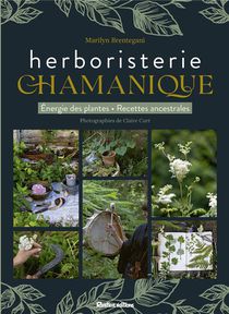 L'herboristerie Chamanique : Energie Des Plantes, Recettes Ancestrales 