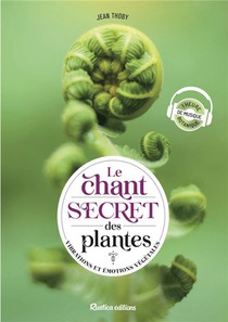 Le Chant Secret Des Plantes : Vibrations Et Emotions Vegetales 