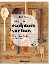 S'initier A La Sculpture Sur Bois : 25 Ceations Faciles En Pas A Pas 