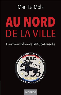 Au Nord De La Ville. La Verite Sur L'affaire De La Bac De Marseille : Chronique D'un Drame Annonce 