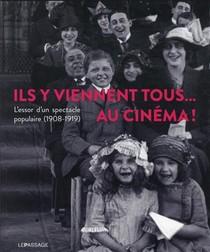 Ils Y Viennent Tous... Au Cinema ! L'essor D'un Spectacle Populaire (1908-1919) 